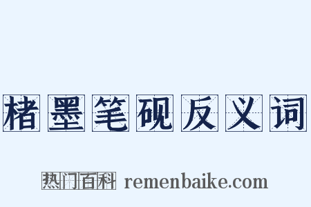 楮墨笔砚反义词是什么意思的图片